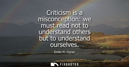 Small: Criticism is a misconception: we must read not to understand others but to understand ourselves