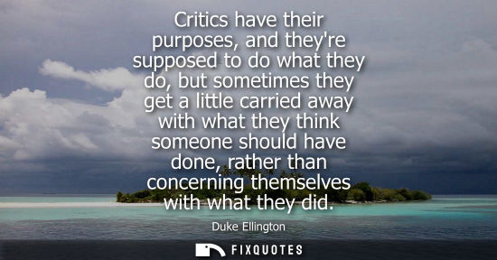 Small: Critics have their purposes, and theyre supposed to do what they do, but sometimes they get a little ca