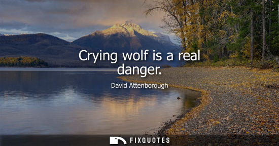 Small: Crying wolf is a real danger