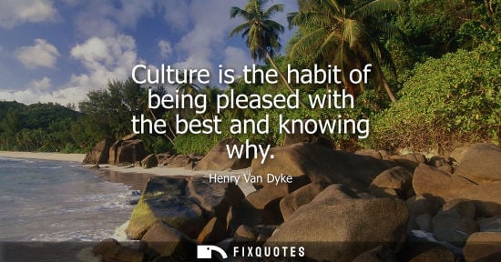 Small: Culture is the habit of being pleased with the best and knowing why