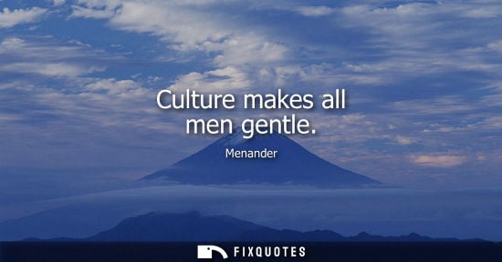 Small: Culture makes all men gentle - Menander