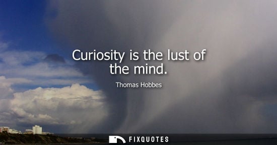 Small: Curiosity is the lust of the mind