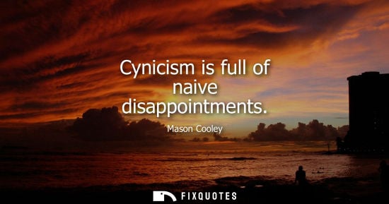 Small: Cynicism is full of naive disappointments