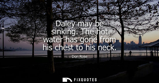 Small: Daley may be sinking. The hot water has gone from his chest to his neck