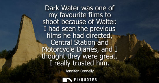 Small: Dark Water was one of my favourite films to shoot because of Walter. I had seen the previous films he h