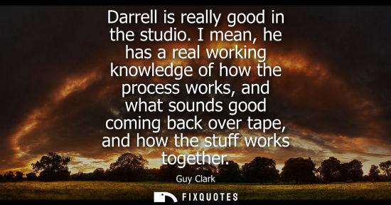Small: Darrell is really good in the studio. I mean, he has a real working knowledge of how the process works,