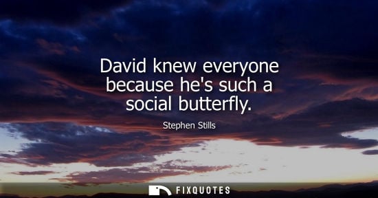 Small: David knew everyone because hes such a social butterfly