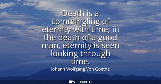 Small: Death is a commingling of eternity with time in the death of a good man, eternity is seen looking through time