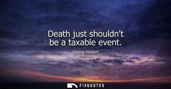 Small: Death just shouldnt be a taxable event