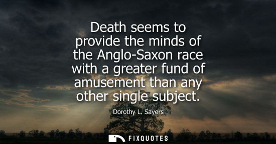 Small: Death seems to provide the minds of the Anglo-Saxon race with a greater fund of amusement than any othe
