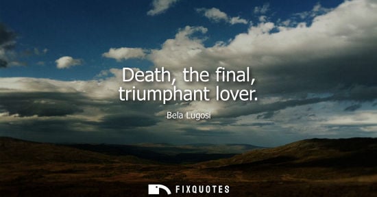 Small: Death, the final, triumphant lover