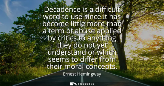 Small: Decadence is a difficult word to use since it has become little more than a term of abuse applied by critics t
