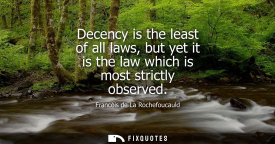 Small: Decency is the least of all laws, but yet it is the law which is most strictly observed
