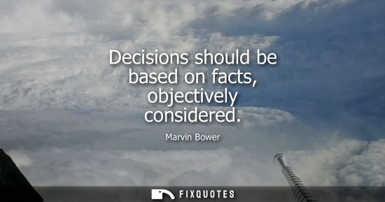 Small: Decisions should be based on facts, objectively considered