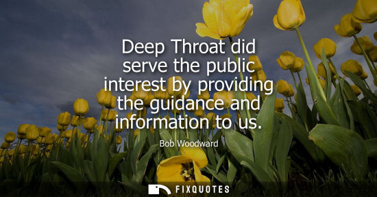 Small: Deep Throat did serve the public interest by providing the guidance and information to us