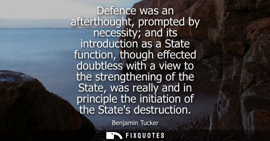 Small: Defence was an afterthought, prompted by necessity and its introduction as a State function, though eff