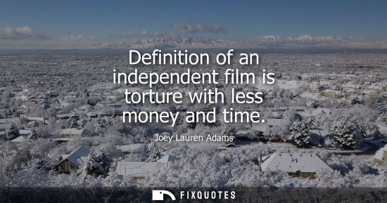 Small: Definition of an independent film is torture with less money and time