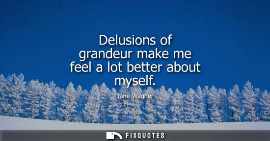 Small: Delusions of grandeur make me feel a lot better about myself