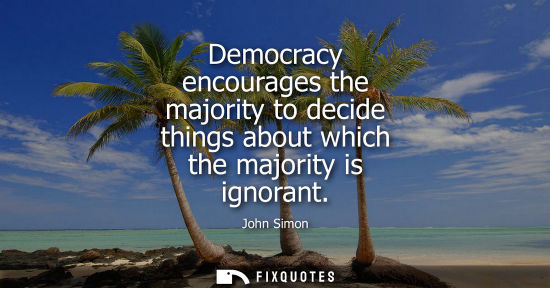 Small: Democracy encourages the majority to decide things about which the majority is ignorant