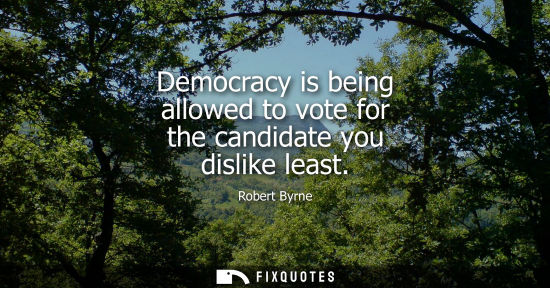 Small: Democracy is being allowed to vote for the candidate you dislike least