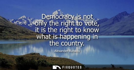 Small: Democracy is not only the right to vote, it is the right to know what is happening in the country