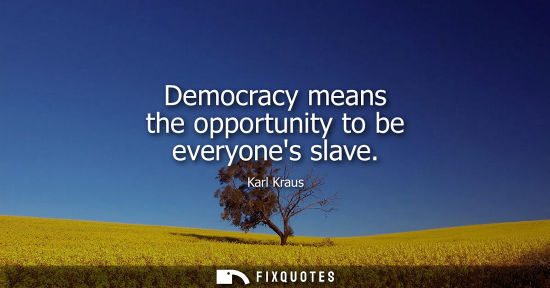 Small: Democracy means the opportunity to be everyones slave