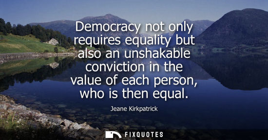 Small: Democracy not only requires equality but also an unshakable conviction in the value of each person, who