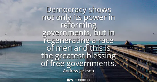 Small: Democracy shows not only its power in reforming governments, but in regenerating a race of men and this is the