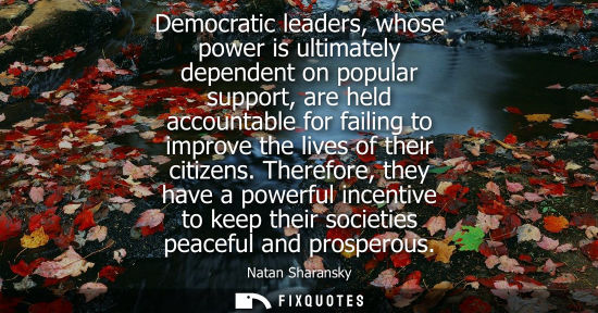 Small: Democratic leaders, whose power is ultimately dependent on popular support, are held accountable for fa