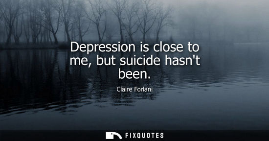 Small: Depression is close to me, but suicide hasnt been