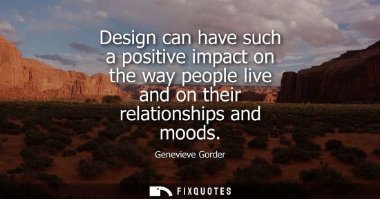 Small: Design can have such a positive impact on the way people live and on their relationships and moods