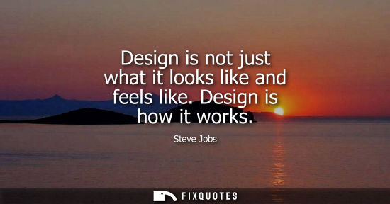 Small: Design is not just what it looks like and feels like. Design is how it works