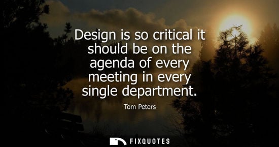 Small: Design is so critical it should be on the agenda of every meeting in every single department