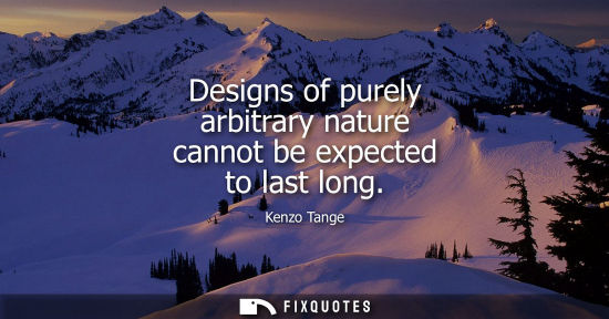Small: Designs of purely arbitrary nature cannot be expected to last long