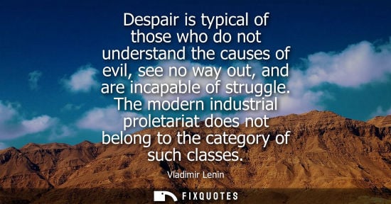 Small: Despair is typical of those who do not understand the causes of evil, see no way out, and are incapable