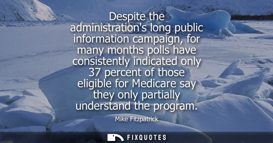 Small: Despite the administrations long public information campaign, for many months polls have consistently i