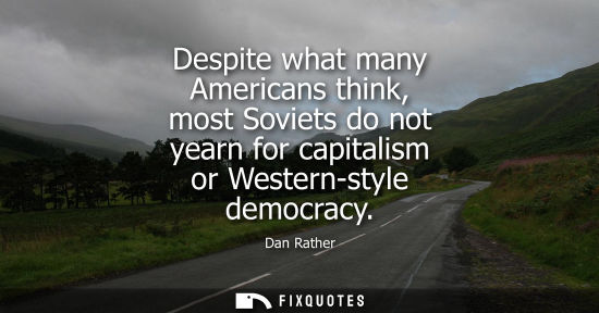 Small: Despite what many Americans think, most Soviets do not yearn for capitalism or Western-style democracy