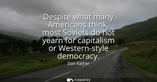 Small: Despite what many Americans think, most Soviets do not yearn for capitalism or Western-style democracy
