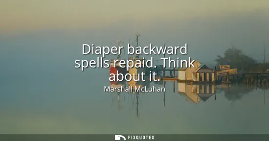 Small: Diaper backward spells repaid. Think about it