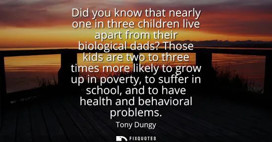 Small: Did you know that nearly one in three children live apart from their biological dads? Those kids are two to th