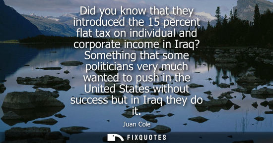 Small: Did you know that they introduced the 15 percent flat tax on individual and corporate income in Iraq? S