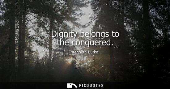 Small: Kenneth Burke: Dignity belongs to the conquered