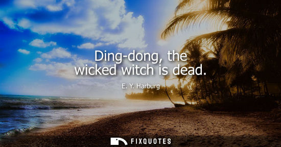 Small: Ding-dong, the wicked witch is dead