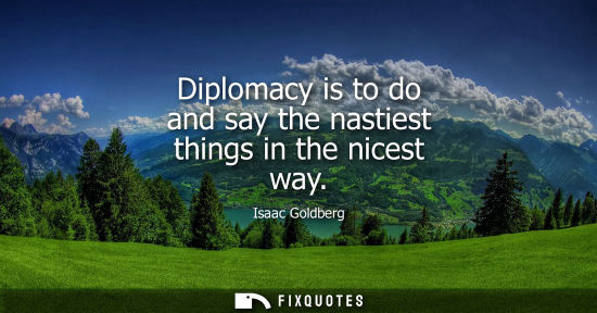 Small: Diplomacy is to do and say the nastiest things in the nicest way