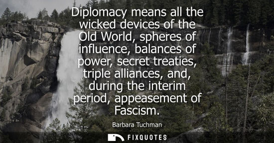 Small: Diplomacy means all the wicked devices of the Old World, spheres of influence, balances of power, secre