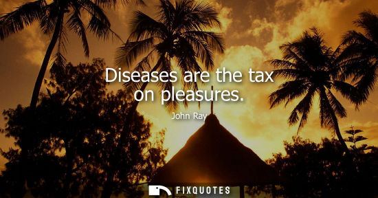 Small: Diseases are the tax on pleasures