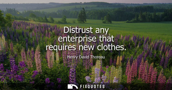 Small: Distrust any enterprise that requires new clothes