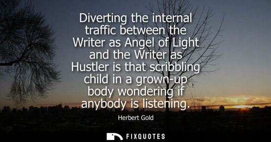 Small: Diverting the internal traffic between the Writer as Angel of Light and the Writer as Hustler is that s