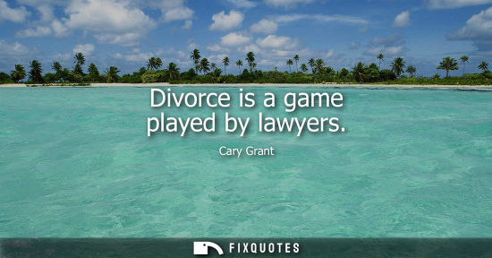 Small: Divorce is a game played by lawyers