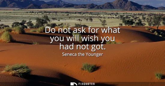 Small: Do not ask for what you will wish you had not got